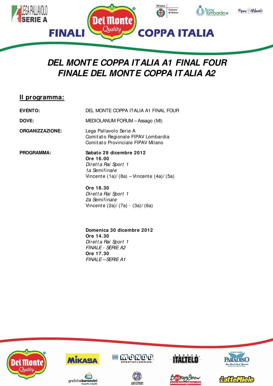 PROGRAMMA: Sabato 29 dicembre 2012 Ore 16.00 Diretta Rai Sport 1 1a Semifinale Vincente (1a)/(8a) Vincente (4a)/(5a) Ore 18.