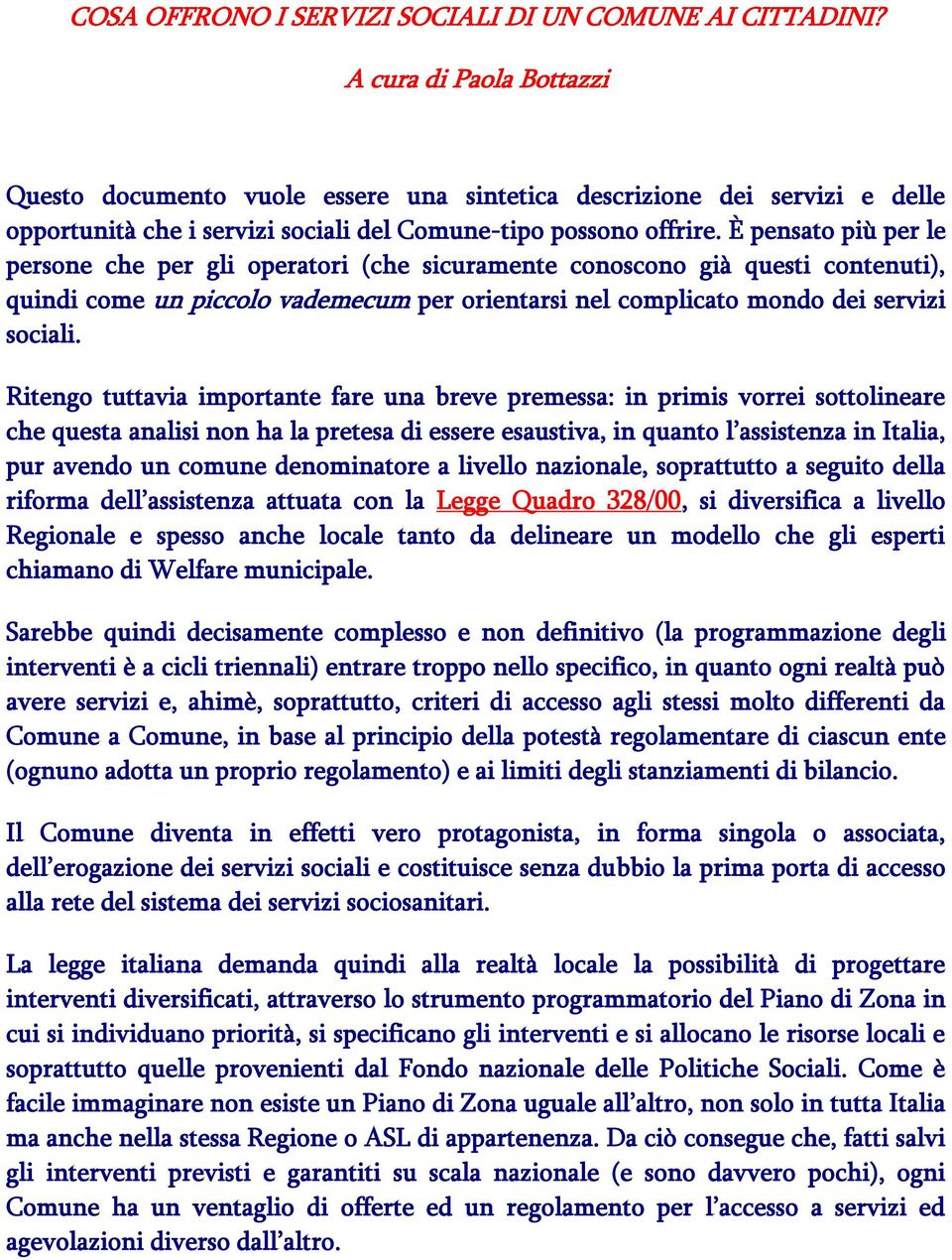 È pensato più per le persone che per gli operatori (che sicuramente conoscono già questi contenuti), quindi come un piccolo vademecum per orientarsi nel complicato mondo dei servizi sociali.