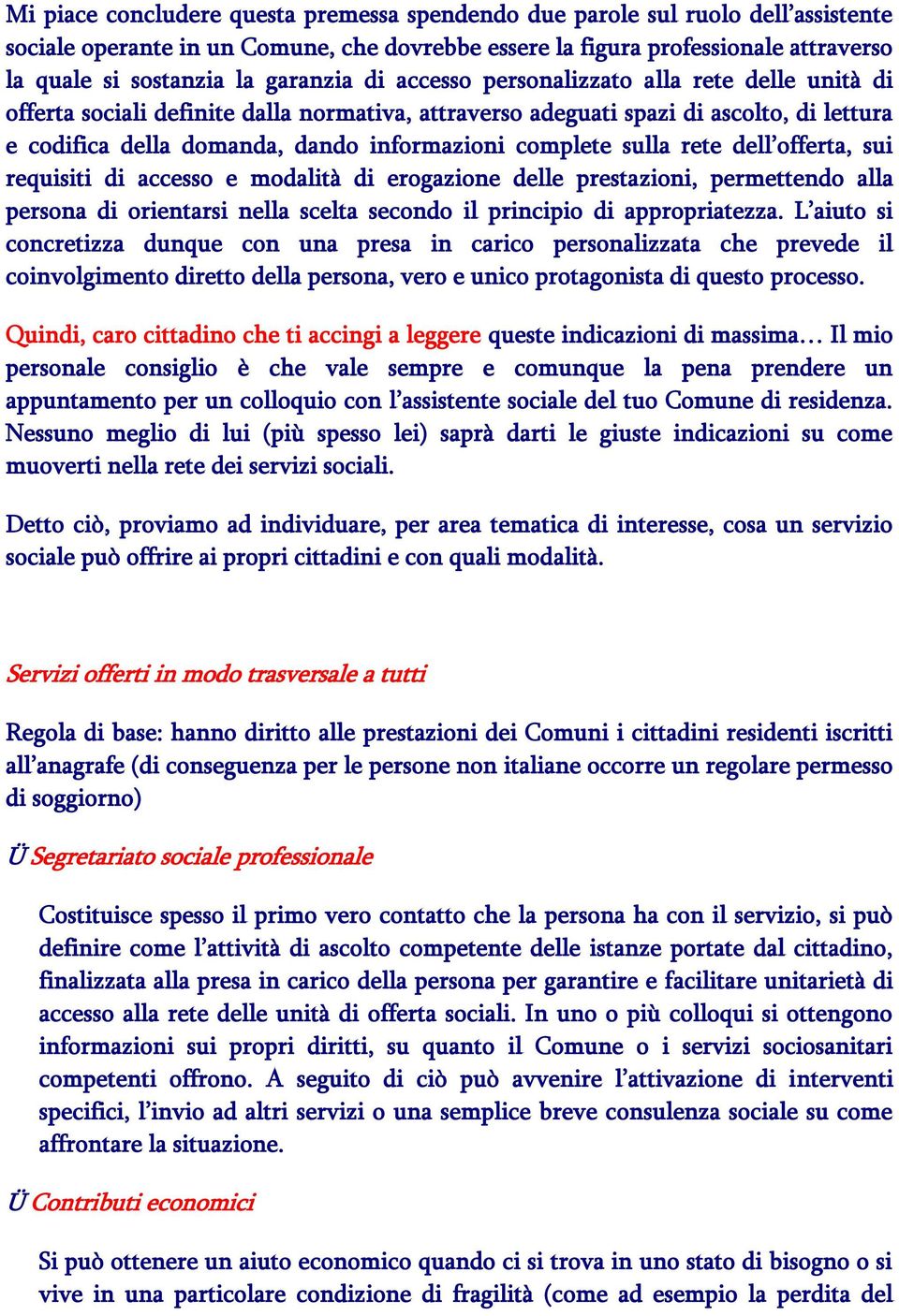 complete sulla rete dell offerta, sui requisiti di accesso e modalità di erogazione delle prestazioni, permettendo alla persona di orientarsi nella scelta secondo il principio di appropriatezza.