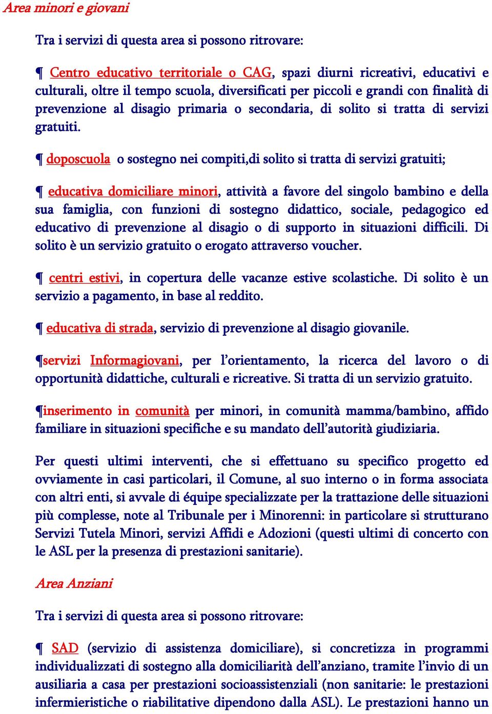 doposcuola o sostegno nei compiti,di solito si tratta di servizi gratuiti; educativa domiciliare minori, attività a favore del singolo bambino e della sua famiglia, con funzioni di sostegno