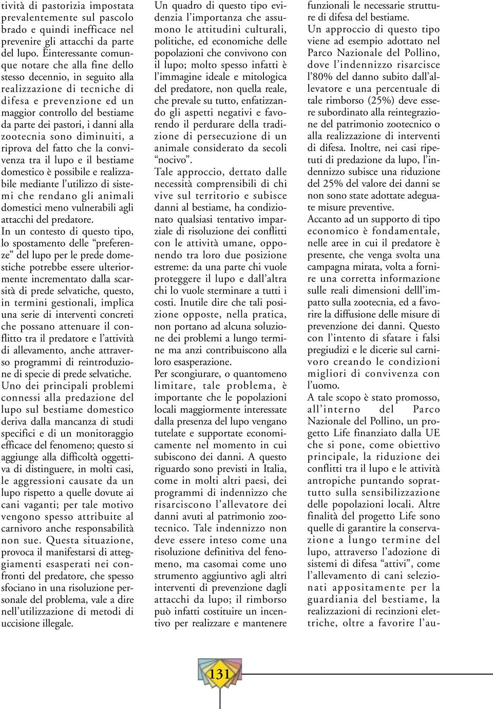 alla zootecnia sono diminuiti, a riprova del fatto che la convivenza tra il lupo e il bestiame domestico è possibile e realizzabile mediante l utilizzo di sistemi che rendano gli animali domestici