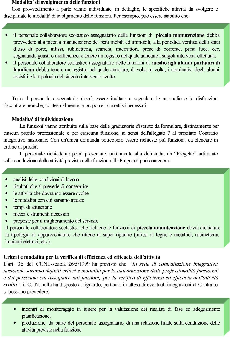 immobili; alla periodica verifica dello stato d uso di porte, infissi, rubinetteria, scarichi, interruttori, prese di corrente, punti luce, ecc.