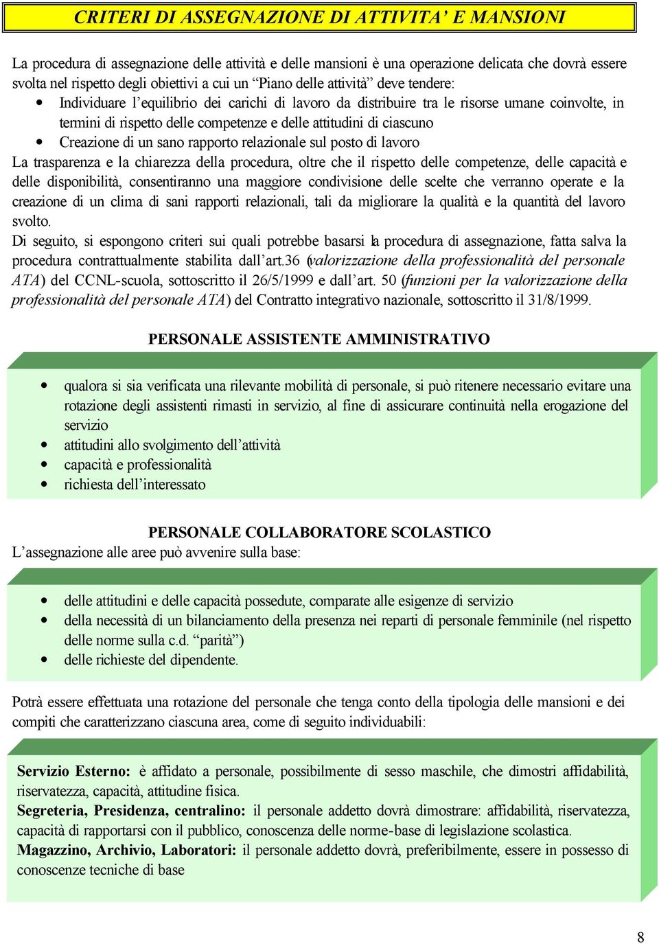 Creazione di un sano rapporto relazionale sul posto di lavoro La trasparenza e la chiarezza della procedura, oltre che il rispetto delle competenze, delle capacità e delle disponibilità,