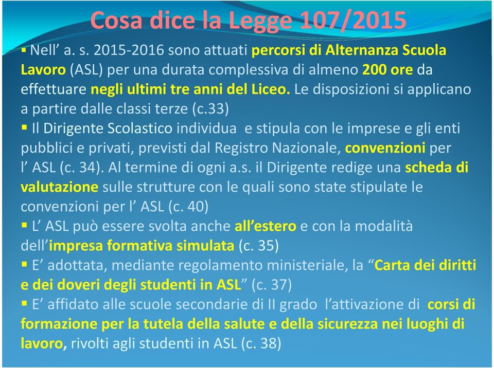 33) Il Dirigente Scolasticoindividua e stipula con le imprese e gli enti pubblici e privati, previsti dal Registro Nazionale, convenzioniper l ASL (c. 34). Al termine di ogni a.s.il Dirigente redige una scheda di valutazionesulle strutture con le quali sono state stipulate le convenzioni per l ASL (c.