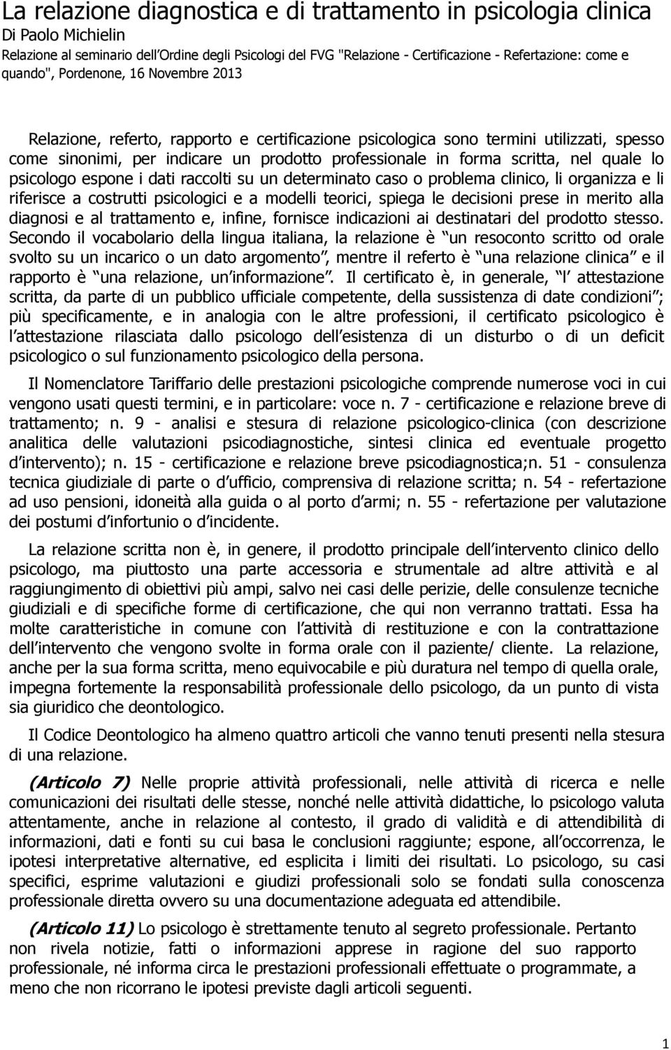 nel quale lo psicologo espone i dati raccolti su un determinato caso o problema clinico, li organizza e li riferisce a costrutti psicologici e a modelli teorici, spiega le decisioni prese in merito