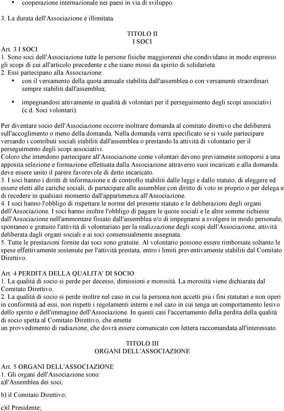 Essi partecipano alla Associazione: con il versamento della quota annuale stabilita dall'assemblea o con versamenti straordinari sempre stabiliti dall'assemblea; impegnandosi attivamente in qualità