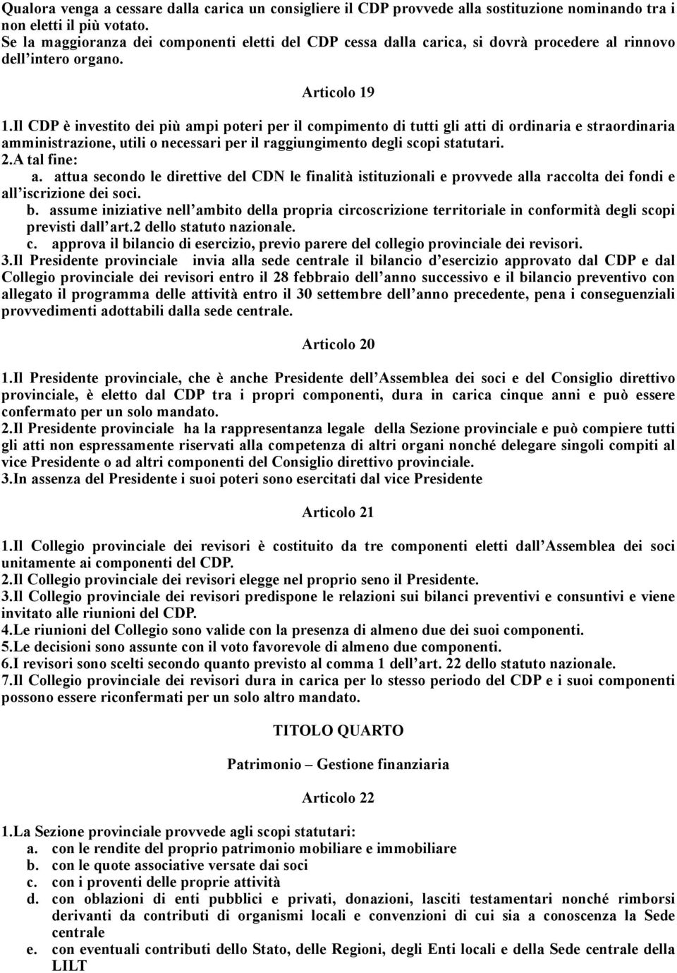 Il CDP è investito dei più ampi poteri per il compimento di tutti gli atti di ordinaria e straordinaria amministrazione, utili o necessari per il raggiungimento degli scopi statutari. 2.A tal fine: a.