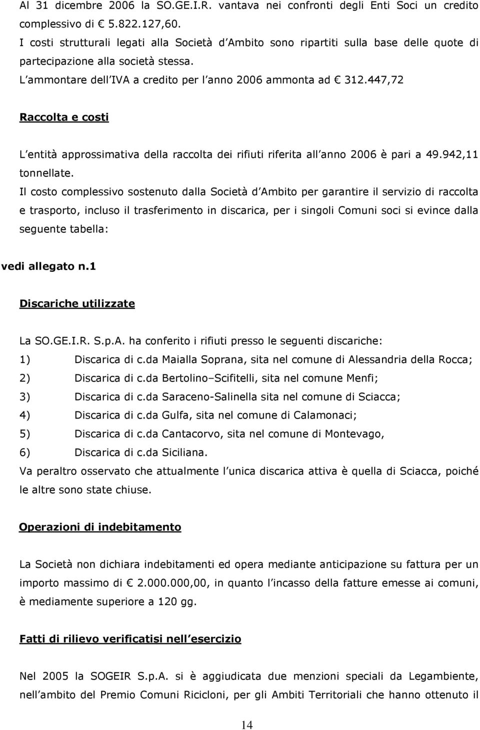 447,72 Raccolta e costi L entità approssimativa della raccolta dei rifiuti riferita all anno 2006 è pari a 49.942,11 tonnellate.