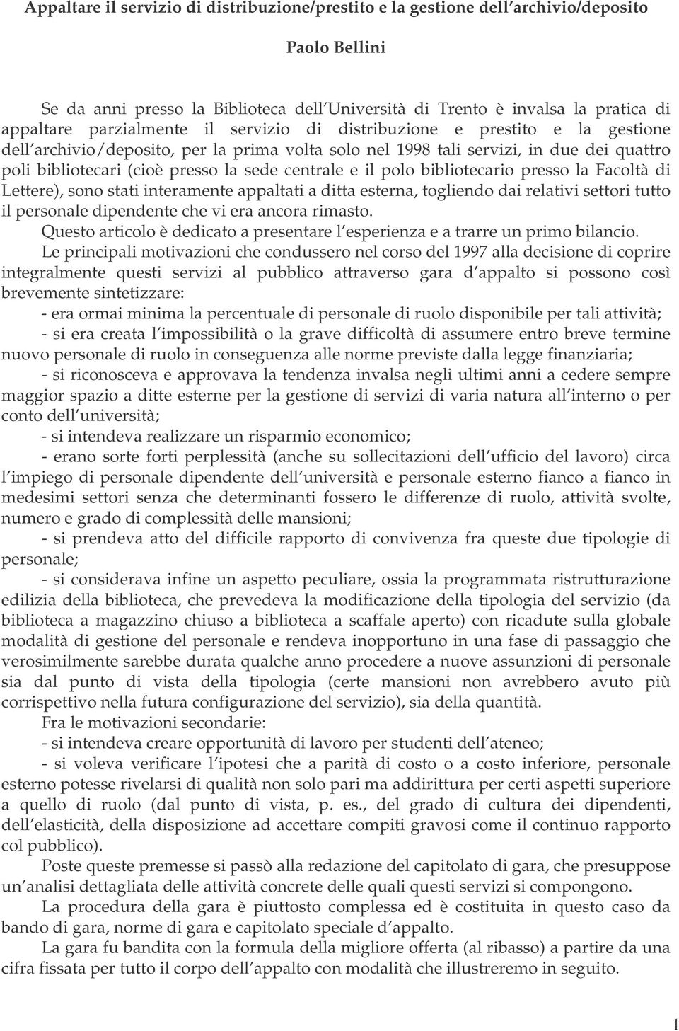 centrale e il polo bibliotecario presso la Facoltà di Lettere), sono stati interamente appaltati a ditta esterna, togliendo dai relativi settori tutto il personale dipendente che vi era ancora