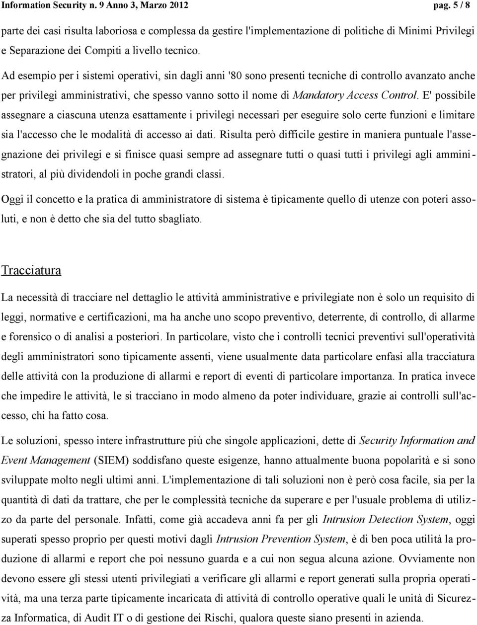 Ad esempio per i sistemi operativi, sin dagli anni '80 sono presenti tecniche di controllo avanzato anche per privilegi amministrativi, che spesso vanno sotto il nome di Mandatory Access Control.