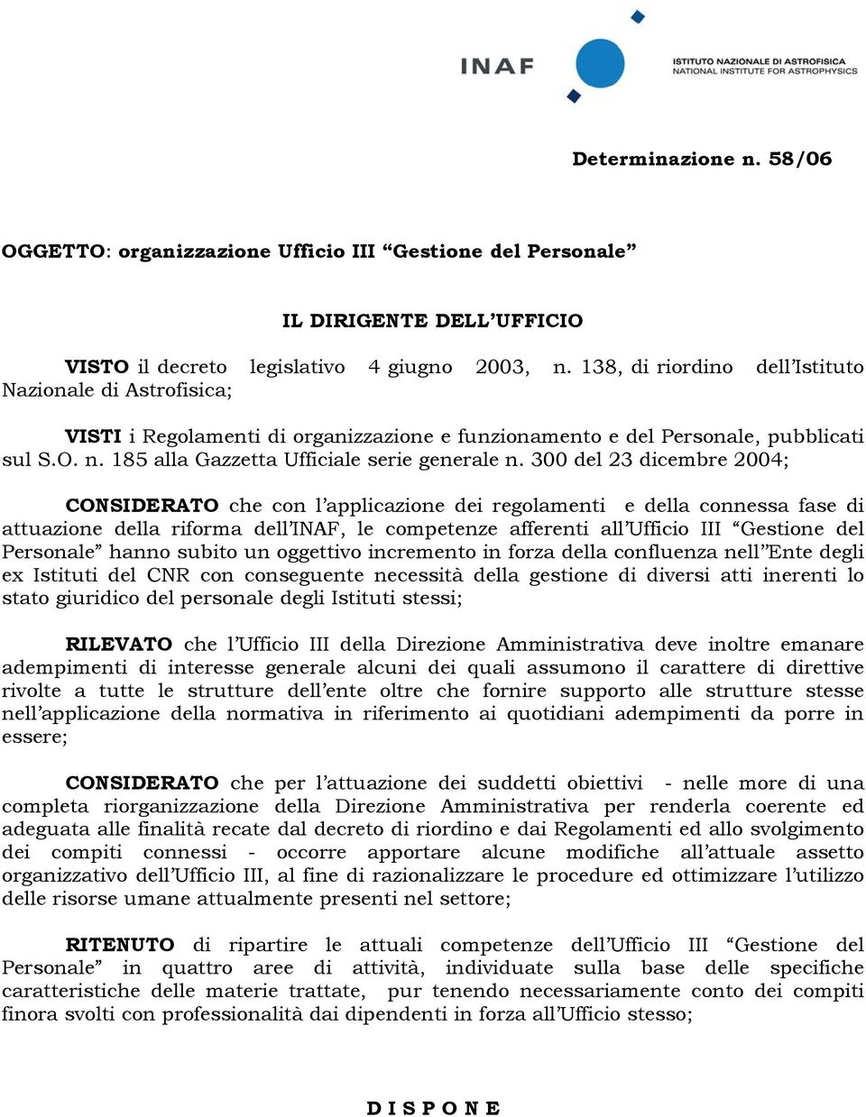 300 del 23 dicembre 2004; CONSIDERATO che con l applicazione dei regolamenti e della connessa fase di attuazione della riforma dell INAF, le competenze afferenti all Ufficio III Gestione del