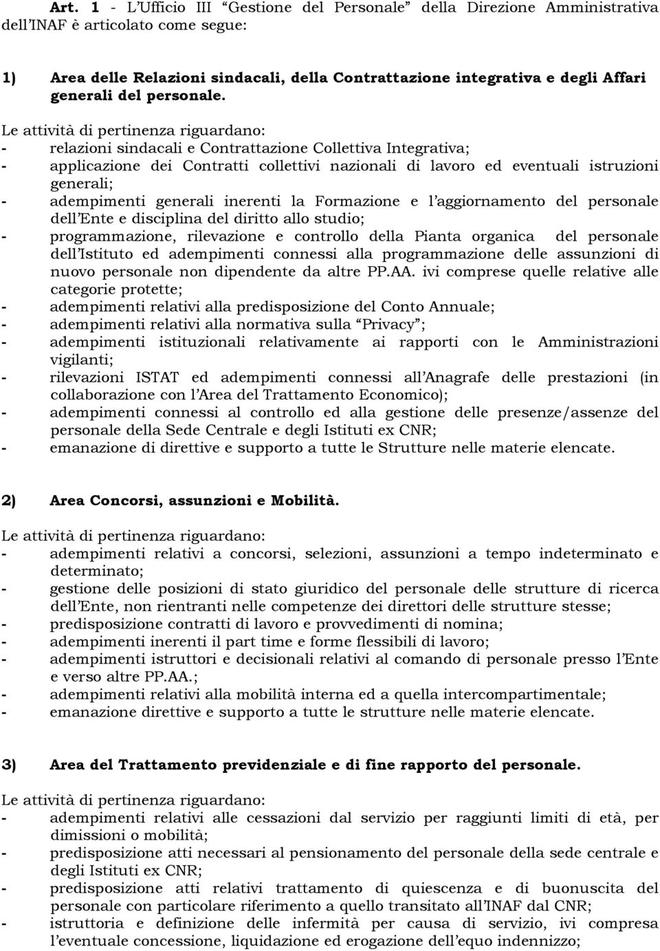 - relazioni sindacali e Contrattazione Collettiva Integrativa; - applicazione dei Contratti collettivi nazionali di lavoro ed eventuali istruzioni generali; - adempimenti generali inerenti la