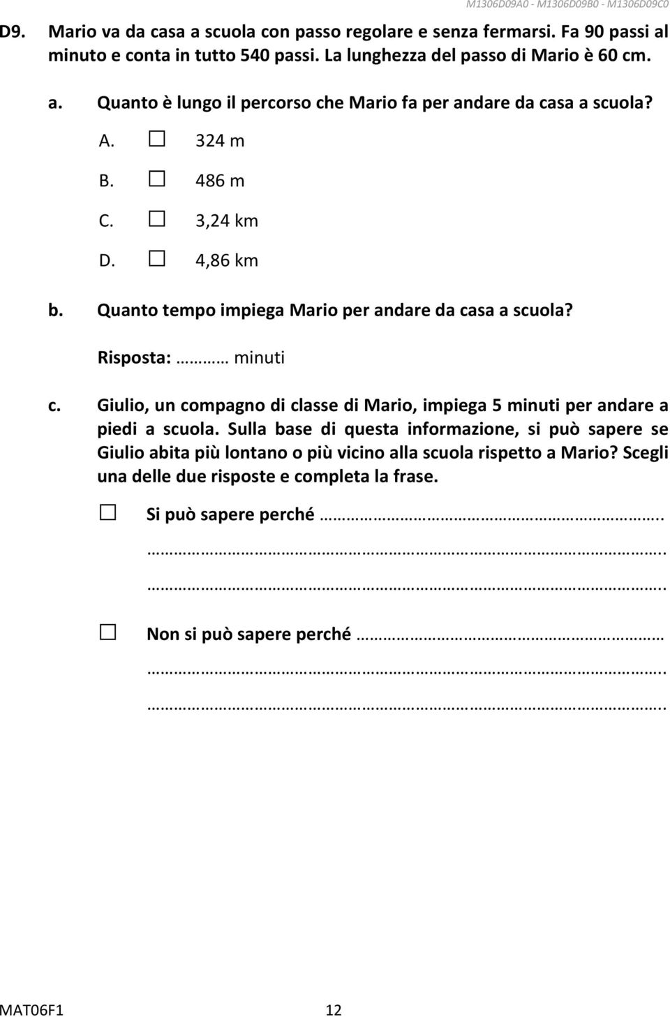 Quanto tempo impiega Mario per andare da casa a scuola? Risposta: minuti c. Giulio, un compagno di classe di Mario, impiega 5 minuti per andare a piedi a scuola.