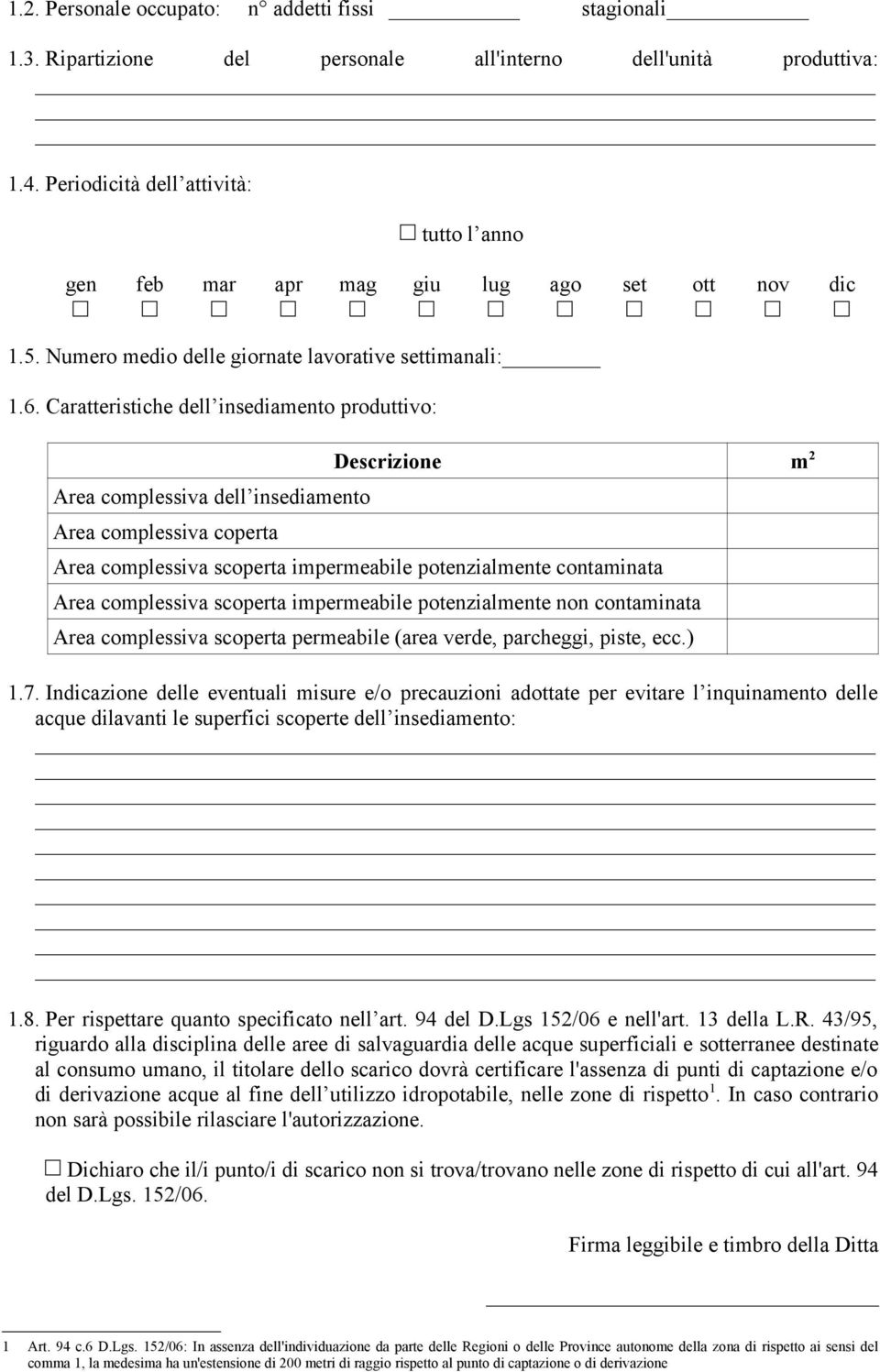 Caratteristiche dell insediamento produttivo: Descrizione m 2 Area complessiva dell insediamento Area complessiva coperta Area complessiva scoperta impermeabile potenzialmente contaminata Area