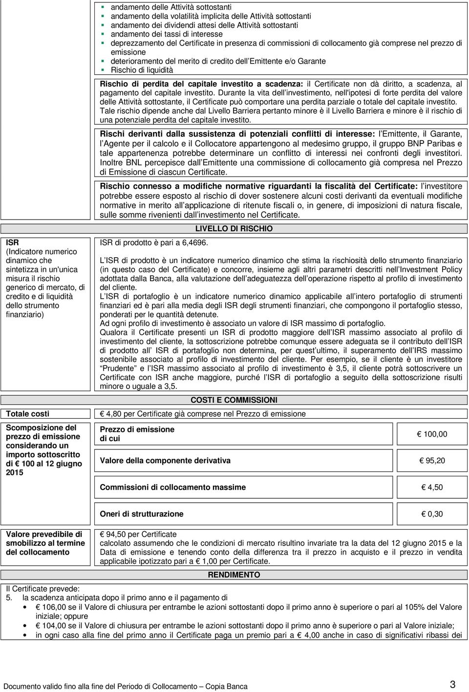 attesi delle Attività sottostanti andamento dei tassi di interesse deprezzamento del Certificate in presenza di commissioni di collocamento già comprese nel prezzo di emissione deterioramento del