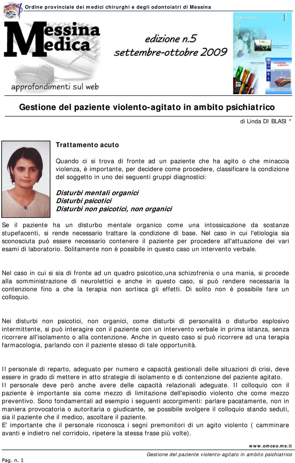 classificare la condizione del soggetto in uno dei seguenti gruppi diagnostici: Disturbi mentali organici Disturbi psicotici Disturbi non psicotici, non organici Se il paziente ha un disturbo mentale