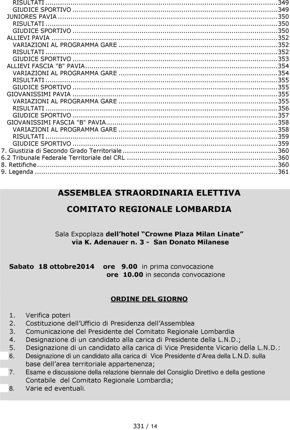 .. 356 GIUDICE SPORTIVO... 357 GIOVANISSIMI FASCIA "B" PAVIA... 358 VARIAZIONI AL PROGRAMMA GARE... 358 RISULTATI... 359 GIUDICE SPORTIVO... 359 7. Giustizia di Secondo Grado Territoriale... 360 6.