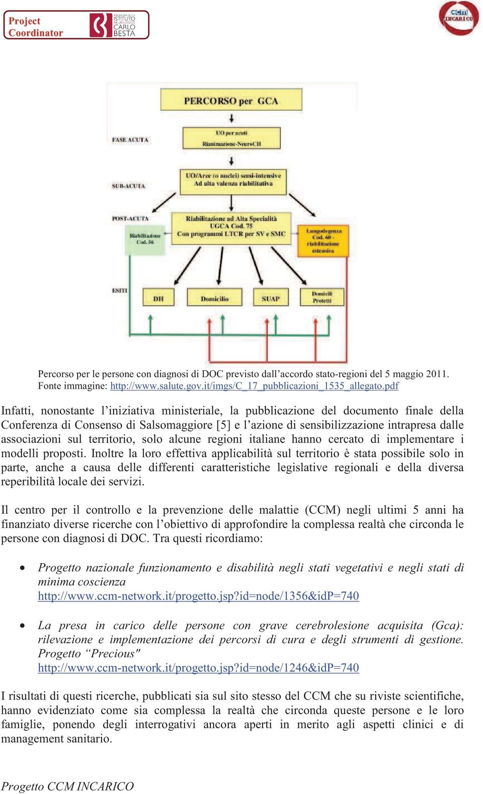 associazioni sul territorio, solo alcune regioni italiane hanno cercato di implementare i modelli proposti.