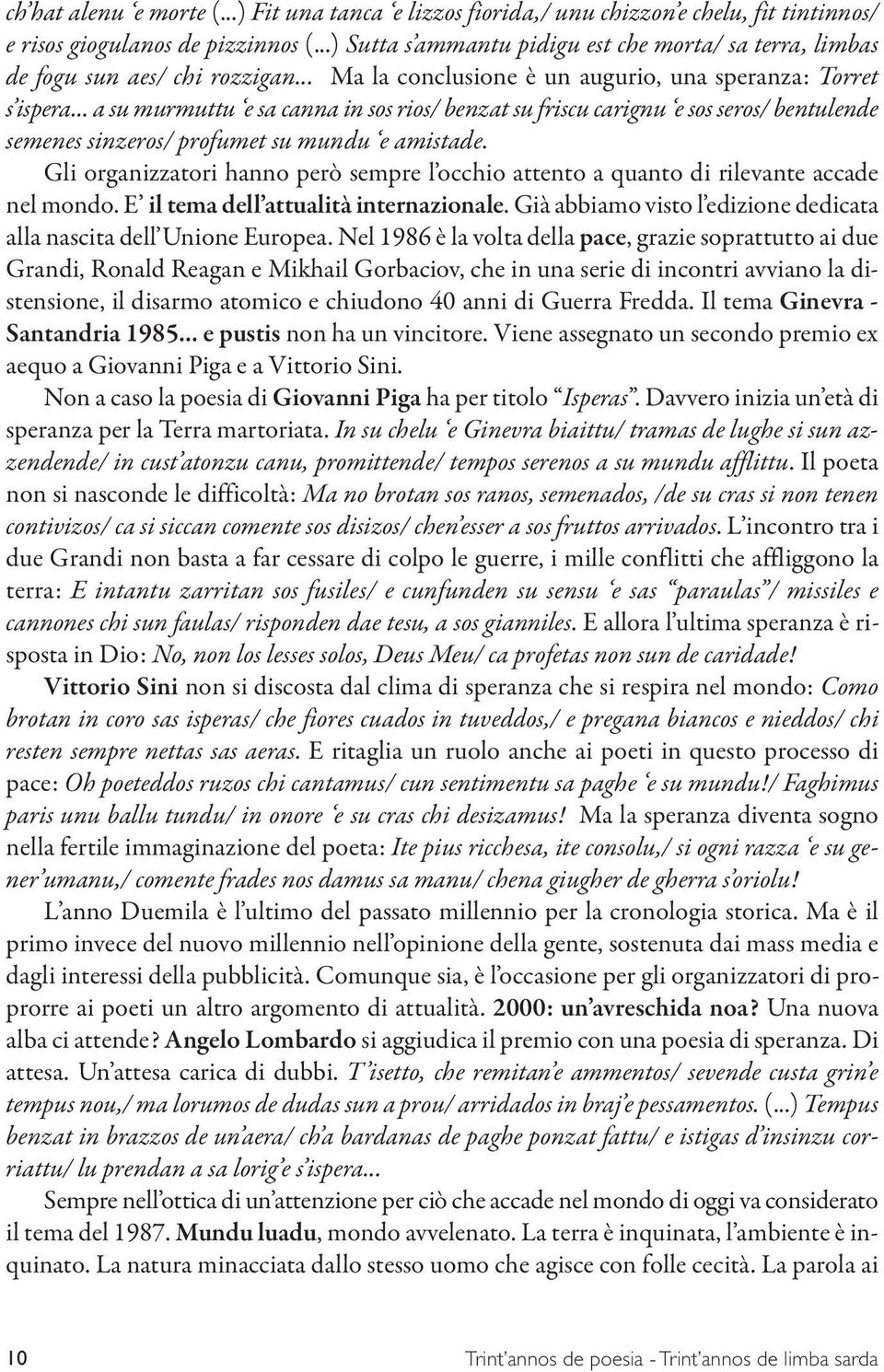 .. a su murmuttu e sa canna in sos rios/ benzat su friscu carignu e sos seros/ bentulende semenes sinzeros/ profumet su mundu e amistade.