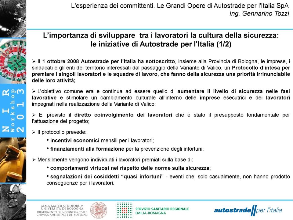 fanno della sicurezza una priorità irrinunciabile delle loro attività; L obiettivo comune era e continua ad essere quello di aumentare il livello di sicurezza nelle fasi lavorative e stimolare un