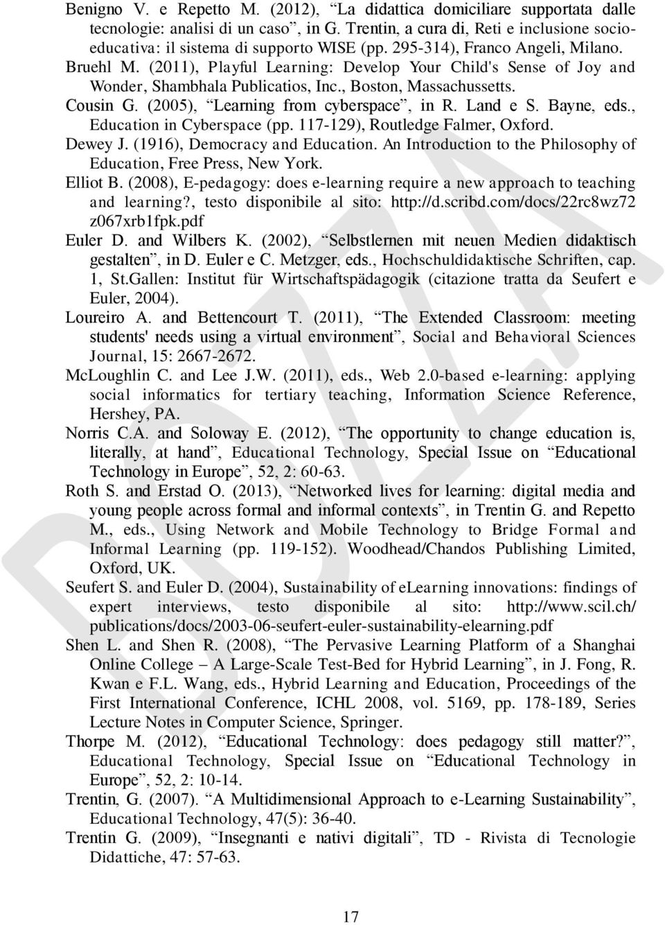 (2005), Learning from cyberspace, in R. Land e S. Bayne, eds., Education in Cyberspace (pp. 117-129), Routledge Falmer, Oxford. Dewey J. (1916), Democracy and Education.