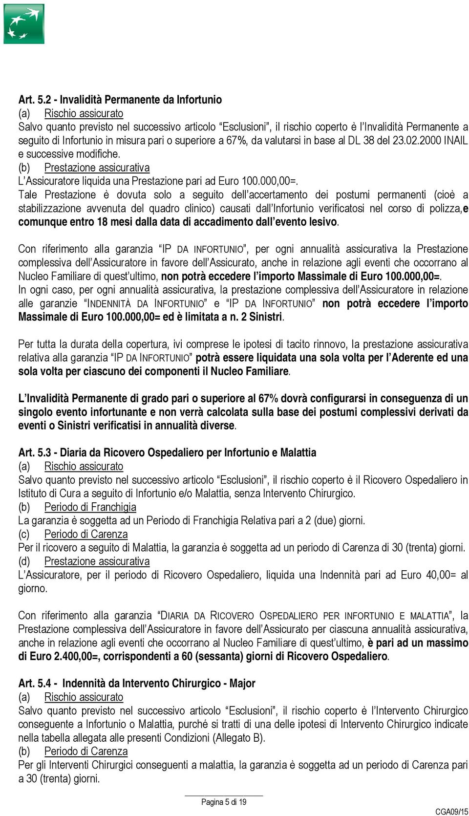 pari o superiore a 67%, da valutarsi in base al DL 38 del 23.02.2000 INAIL e successive modifiche. (b) Prestazione assicurativa L Assicuratore liquida una Prestazione pari ad Euro 100.000,00=.