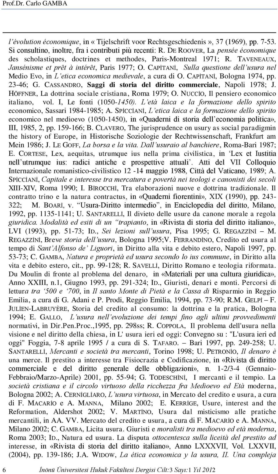 CAPİTANİ, Sulla questione dell usura nel Medio Evo, in L etica economica medievale, a cura di O. CAPİTANİ, Bologna 1974, pp. 23-46; G.