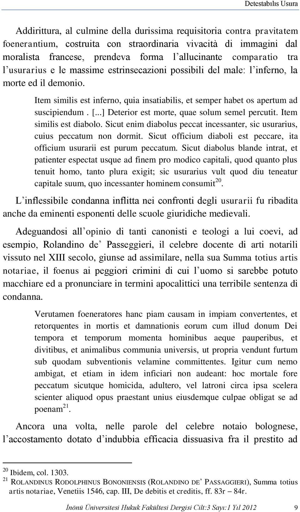 Item similis est inferno, quia insatiabilis, et semper habet os apertum ad suscipiendum. [...] Deterior est morte, quae solum semel percutit. Item similis est diabolo.