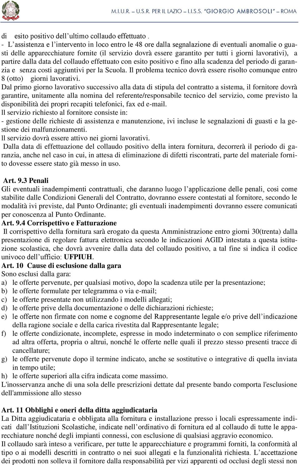 lavorativi), a partire dalla data del collaudo effettuato con esito positivo e fino alla scadenza del periodo di garanzia e senza costi aggiuntivi per la Scuola.