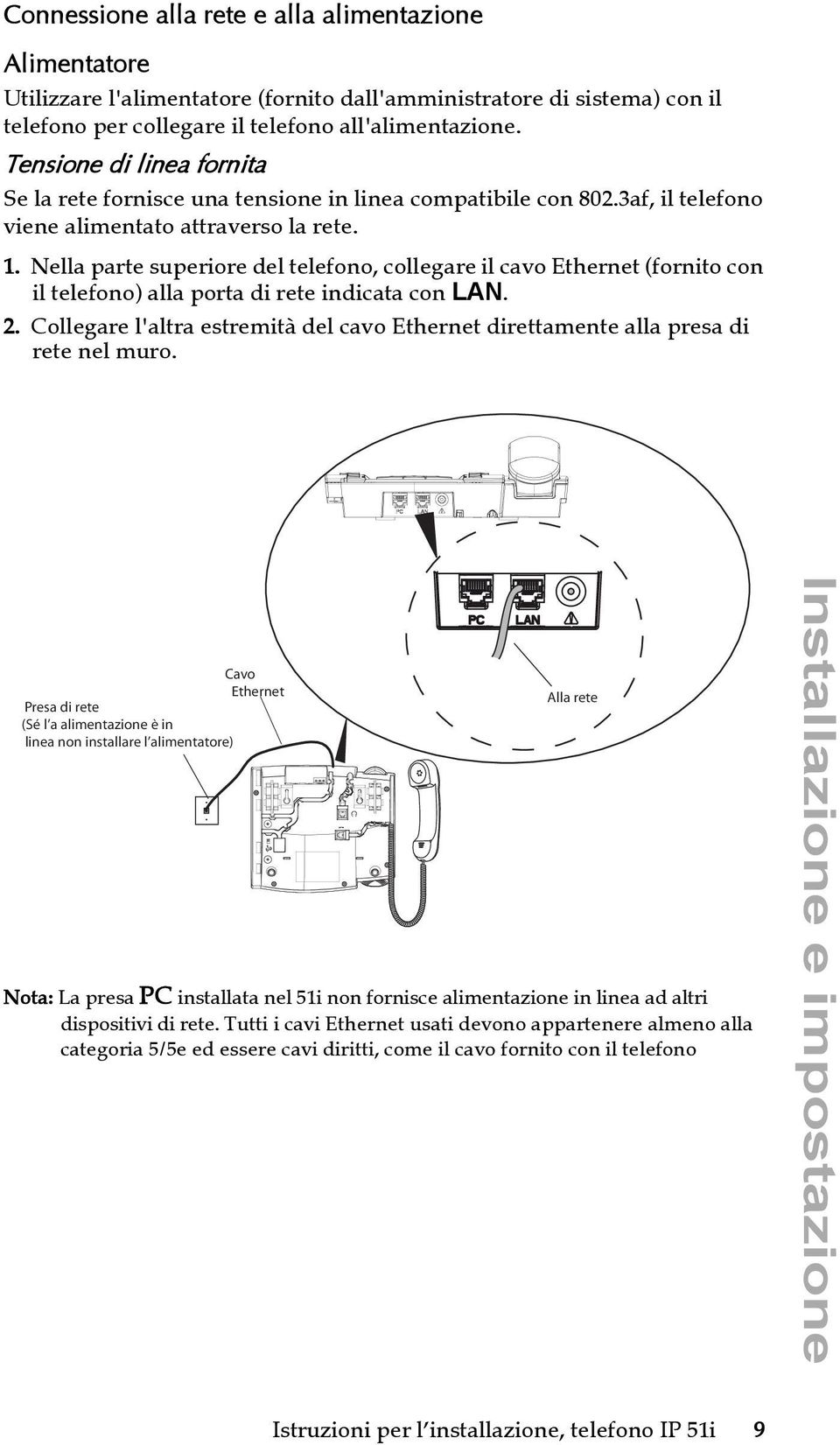 Nella parte superiore del telefono, collegare il cavo Ethernet (fornito con il telefono) alla porta di rete indicata con LAN. 2.