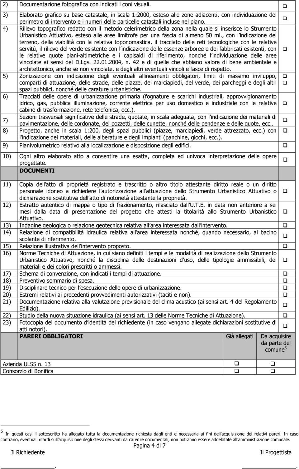 4) Rilievo topografico redatto con il metodo celerimetrico della zona nella quale si inserisce lo Strumento Urbanistico Attuativo, esteso alle aree limitrofe per una fascia di almeno 50 ml.