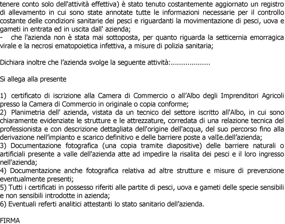 setticernia emorragica virale e la necrosi ematopoietica infettiva, a misure di polizia sanitaria; Dichiara inoltre che l azienda svolge la seguente attività:.