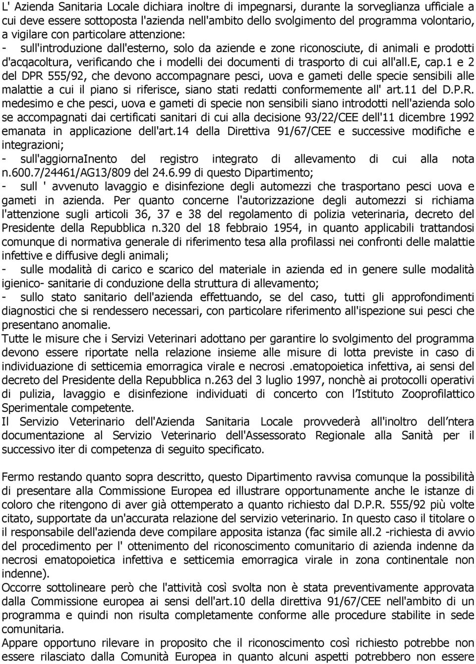 all'all.e, cap.1 e 2 del DPR 555/92, che devono accompagnare pesci, uova e gameti delle specie sensibili alle malattie a cui il piano si riferisce, siano stati redatti conformemente all' art.11 del D.