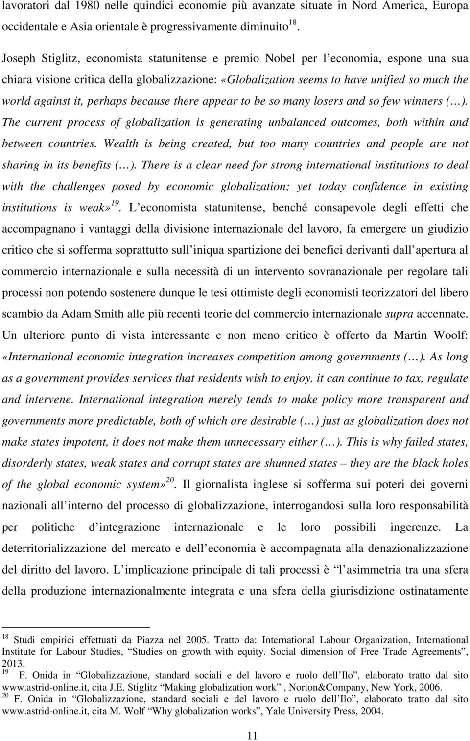 perhaps because there appear to be so many losers and so few winners ( ). The current process of globalization is generating unbalanced outcomes, both within and between countries.