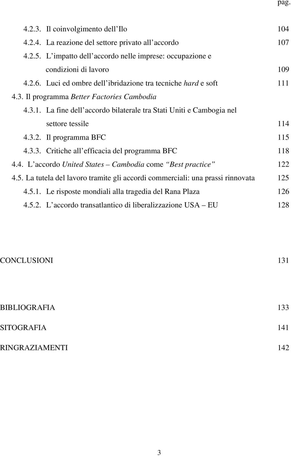 Il programma BFC 115 4.3.3. Critiche all efficacia del programma BFC 118 4.4. L accordo United States Cambodia come Best practice 122 4.5. La tutela del lavoro tramite gli accordi commerciali: una prassi rinnovata 125 4.