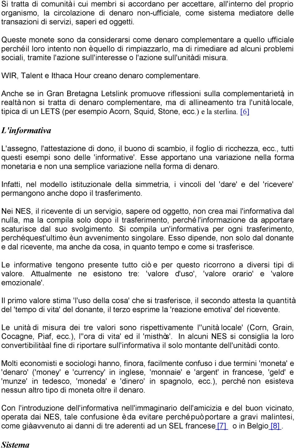 Queste monete sono da considerarsi come denaro complementare a quello ufficiale perché il loro intento non è quello di rimpiazzarlo, ma di rimediare ad alcuni problemi sociali, tramite l'azione