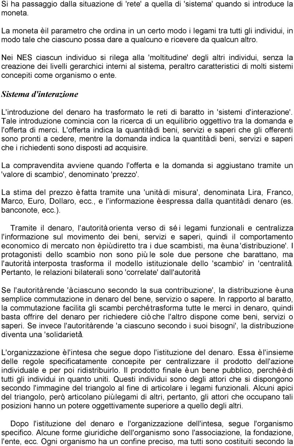 Nei NES ciascun individuo si rilega alla 'moltitudine' degli altri individui, senza la creazione dei livelli gerarchici interni al sistema, peraltro caratteristici di molti sistemi concepiti come