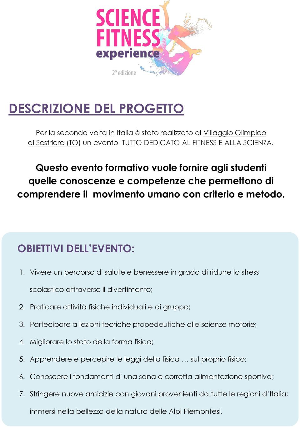 Vivere un percorso di salute e benessere in grado di ridurre lo stress scolastico attraverso il divertimento; 2. Praticare attività fisiche individuali e di gruppo; 3.