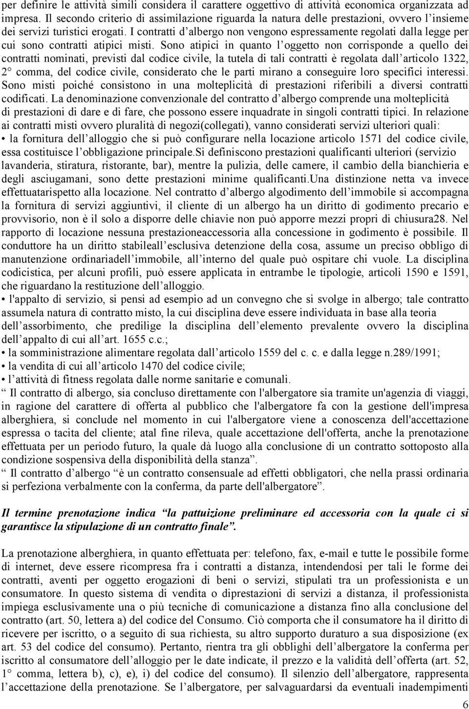 I contratti d albergo non vengono espressamente regolati dalla legge per cui sono contratti atipici misti.