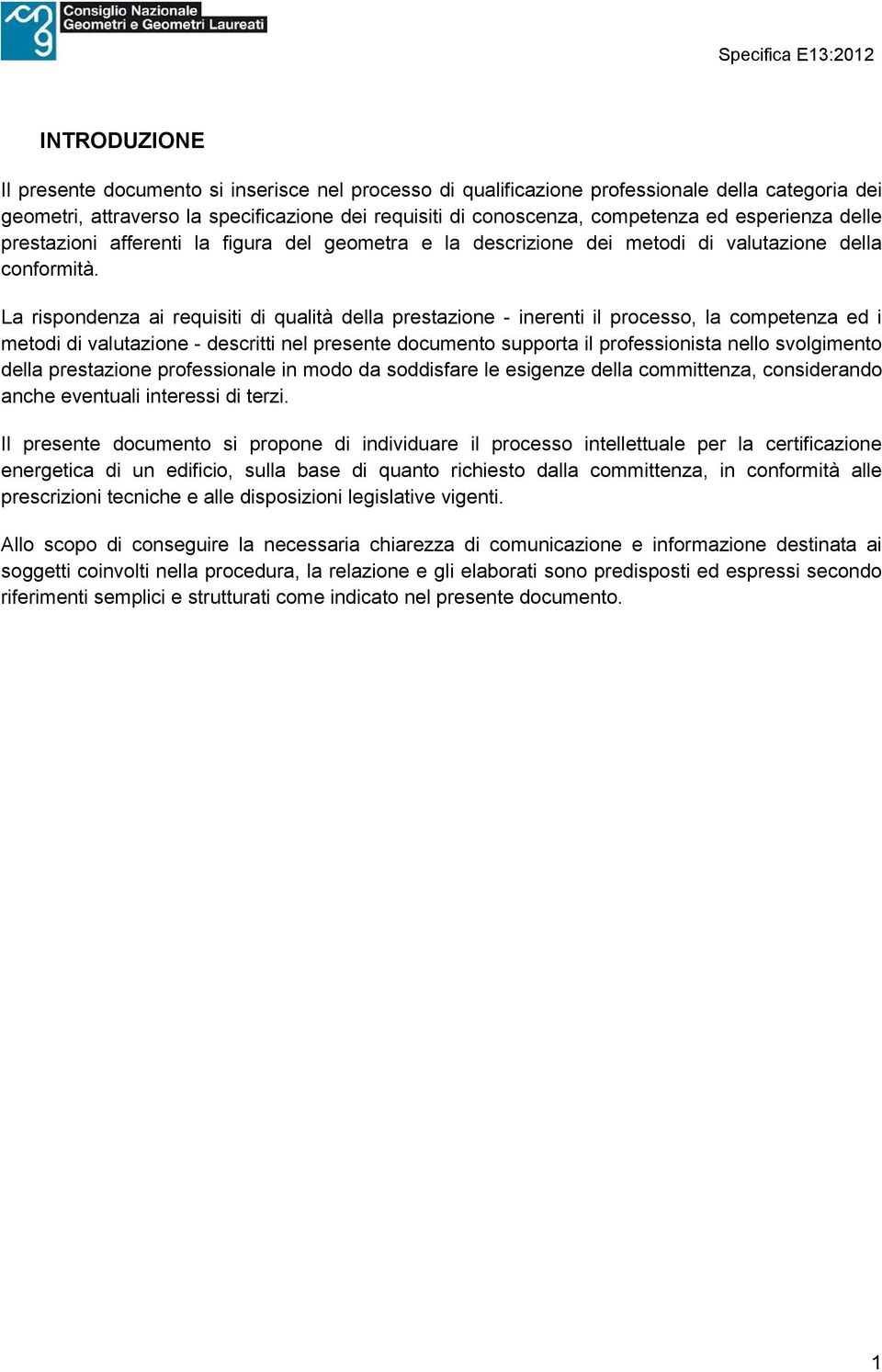 La rispondenza ai requisiti di qualità della prestazione - inerenti il processo, la competenza ed i metodi di valutazione - descritti nel presente documento supporta il professionista nello