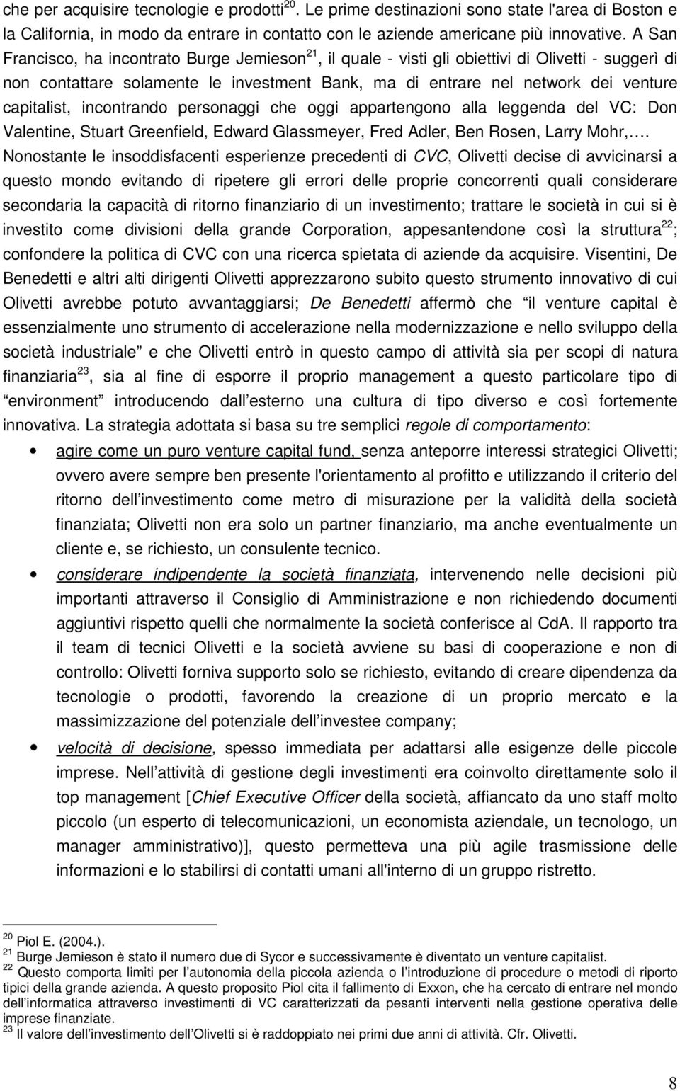 capitalist, incontrando personaggi che oggi appartengono alla leggenda del VC: Don Valentine, Stuart Greenfield, Edward Glassmeyer, Fred Adler, Ben Rosen, Larry Mohr,.