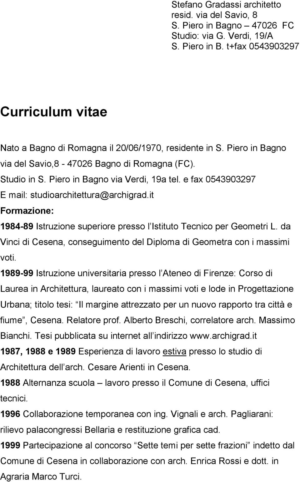 it Formazione: 1984-89 Istruzione superiore presso l Istituto Tecnico per Geometri L. da Vinci di Cesena, conseguimento del Diploma di Geometra con i massimi voti.