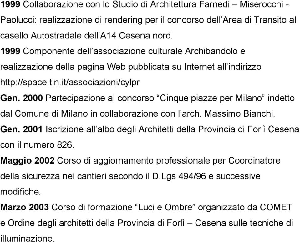 2000 Partecipazione al concorso Cinque piazze per Milano indetto dal Comune di Milano in collaborazione con l arch. Massimo Bianchi. Gen.