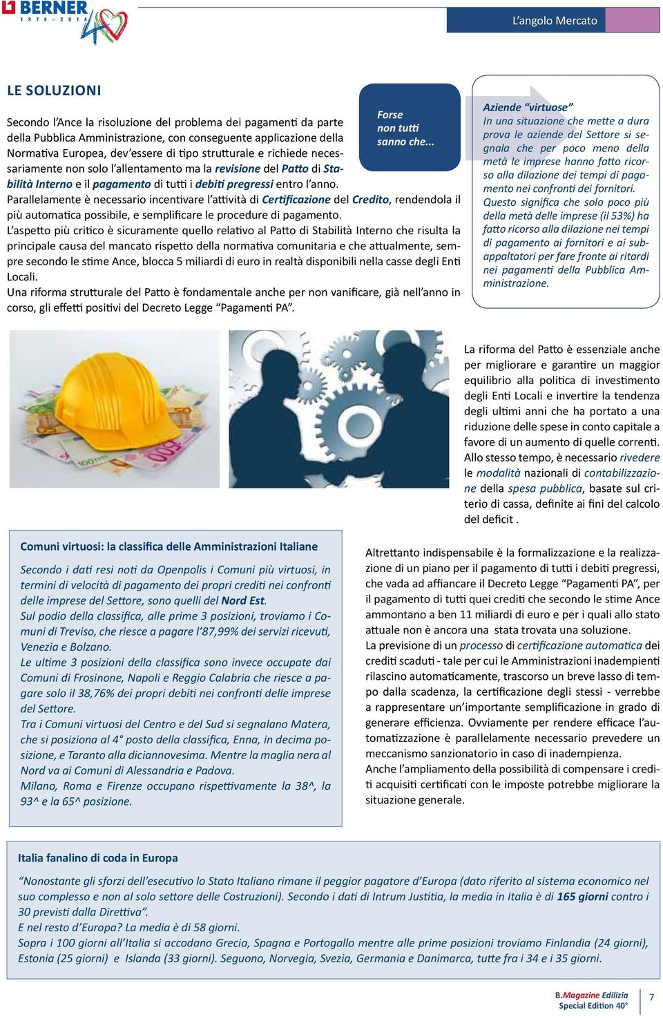 .. Parallelamente è necessario incentivare l attività di Certificazione del Credito, rendendola il più automatica possibile, e semplificare le procedure di pagamento.