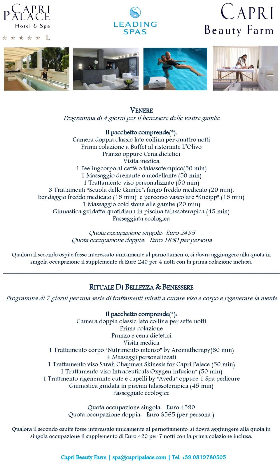 (50 min) 1 Trattamento viso personalizzato (50 min) 3 Trattamenti Scuola delle Gambe : fango freddo medicato (20 min), bendaggio freddo medicato (15 min) e percorso vascolare Kneipp (15 min) 1