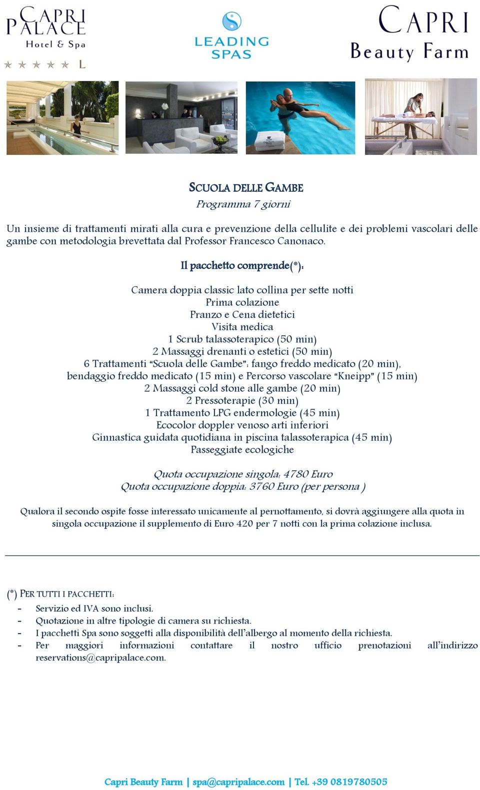 Pranzo e Cena dietetici 1 Scrub talassoterapico (50 min) 2 Massaggi drenanti o estetici (50 min) 6 Trattamenti Scuola delle Gambe : fango freddo medicato (20 min), bendaggio freddo medicato (15 min)