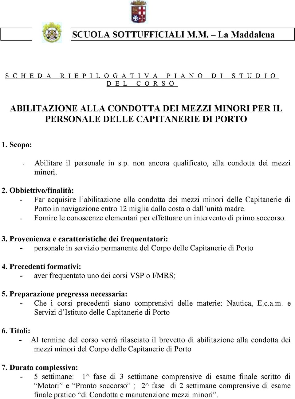 Scopo: - Abilitare il personale in s.p. non ancora qualificato, alla condotta dei mezzi minori. 2.