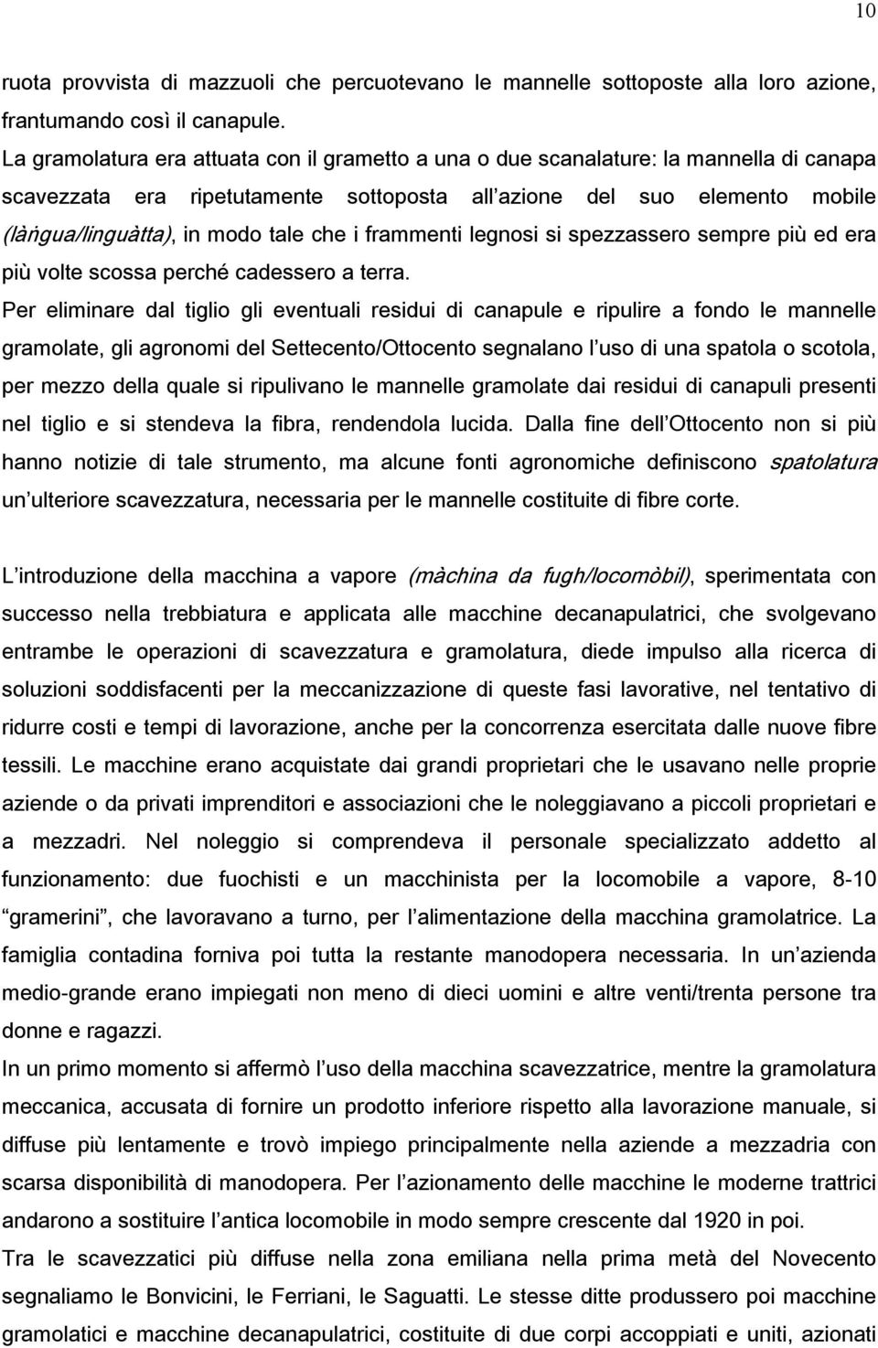 che i frammenti legnosi si spezzassero sempre più ed era più volte scossa perché cadessero a terra.