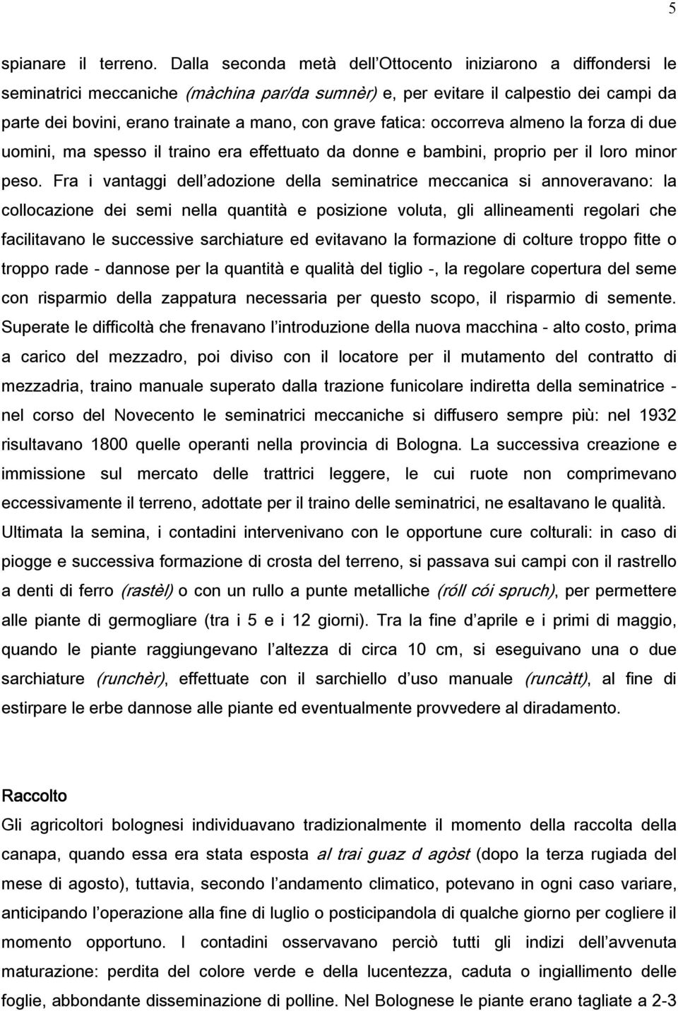 grave fatica: occorreva almeno la forza di due uomini, ma spesso il traino era effettuato da donne e bambini, proprio per il loro minor peso.