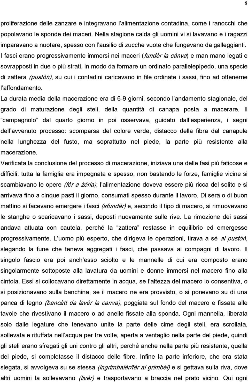 I fasci erano progressivamente immersi nei maceri (fundèr la cànva) e man mano legati e sovrapposti in due o più strati, in modo da formare un ordinato parallelepipedo, una specie di zattera (pustòn